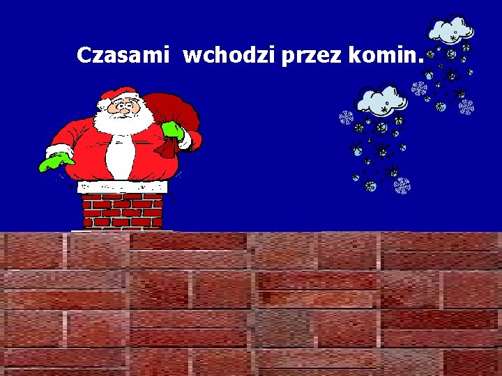 Czasami wchodzi przez komin. 