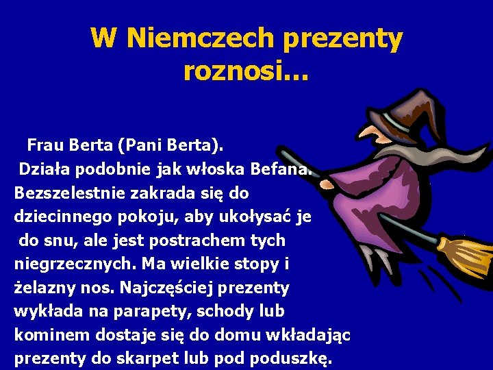 W Niemczech prezenty roznosi… Frau Berta (Pani Berta). Działa podobnie jak włoska Befana. Bezszelestnie