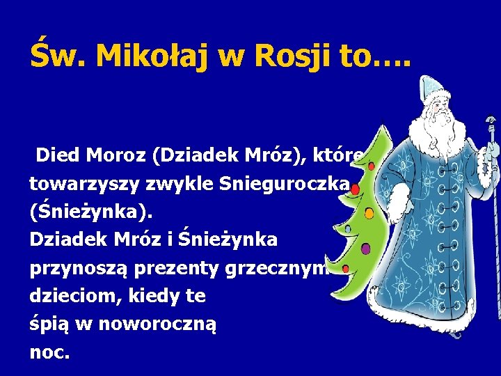 Św. Mikołaj w Rosji to…. Died Moroz (Dziadek Mróz), któremu towarzyszy zwykle Snieguroczka (Śnieżynka).