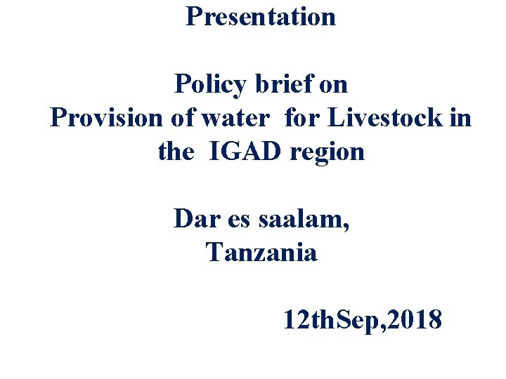 Presentation Policy brief on Provision of water for Livestock in the IGAD region Dar