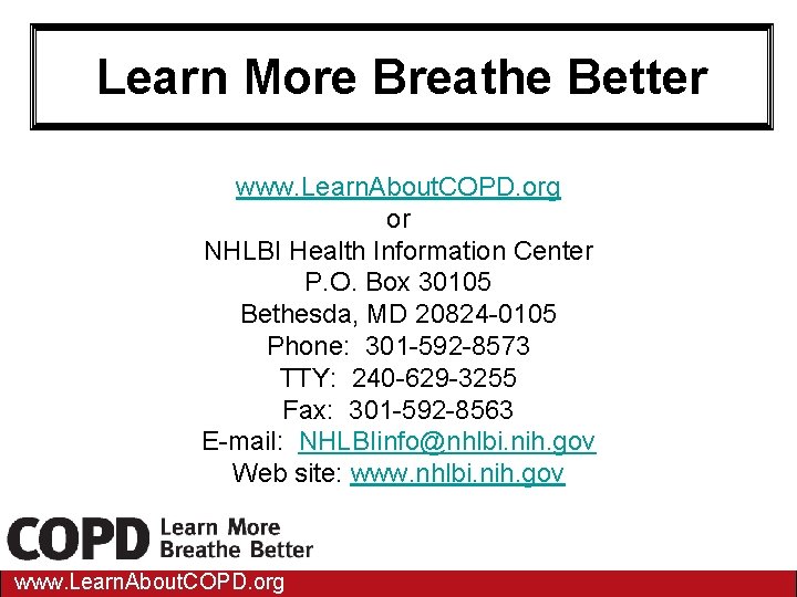 Learn More Breathe Better www. Learn. About. COPD. org or NHLBI Health Information Center