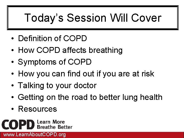 Today’s Session Will Cover • • Definition of COPD How COPD affects breathing Symptoms