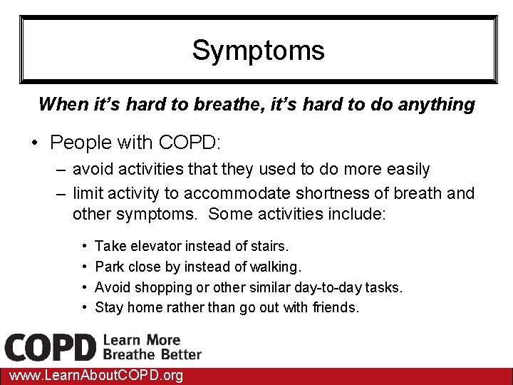 Symptoms When it’s hard to breathe, it’s hard to do anything • People with