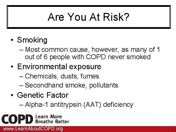 Are You At Risk? • Smoking – Most common cause, however, as many of