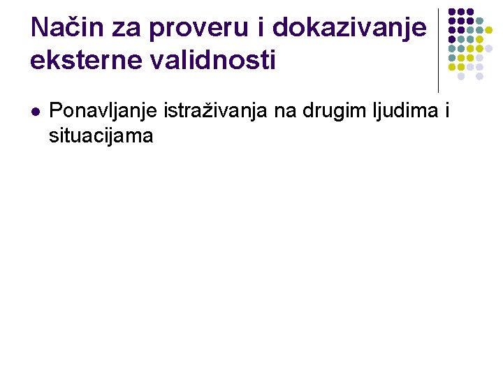Način za proveru i dokazivanje eksterne validnosti l Ponavljanje istraživanja na drugim ljudima i