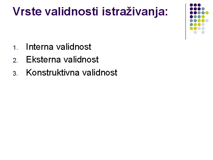 Vrste validnosti istraživanja: 1. 2. 3. Interna validnost Eksterna validnost Konstruktivna validnost 