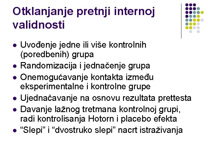 Otklanjanje pretnji internoj validnosti l l l Uvođenje jedne ili više kontrolnih (poredbenih) grupa