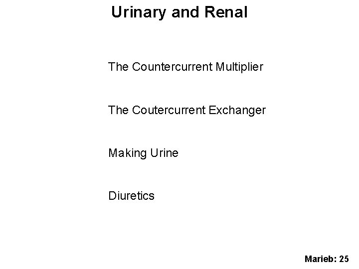 Urinary and Renal The Countercurrent Multiplier The Coutercurrent Exchanger Making Urine Diuretics Marieb: 25