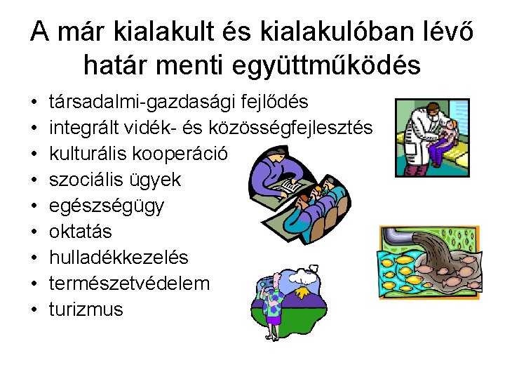 A már kialakult és kialakulóban lévő határ menti együttműködés • • • társadalmi-gazdasági fejlődés