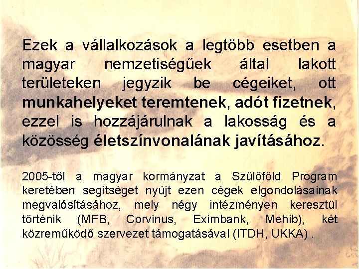 Ezek a vállalkozások a legtöbb esetben a magyar nemzetiségűek által lakott területeken jegyzik be
