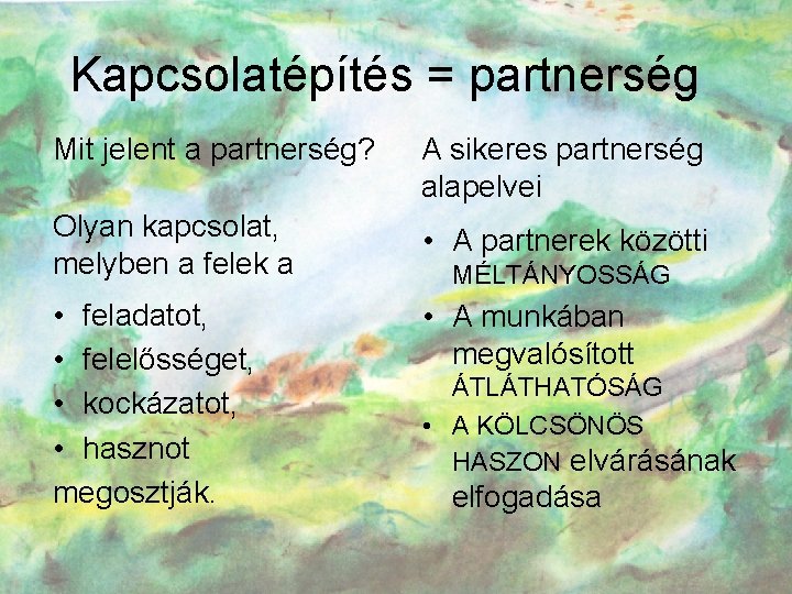 Kapcsolatépítés = partnerség Mit jelent a partnerség? A sikeres partnerség alapelvei Olyan kapcsolat, melyben