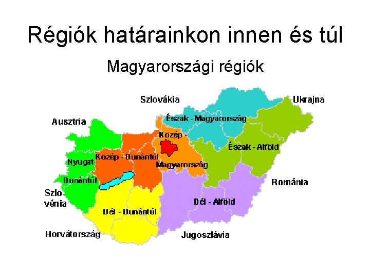 Régiók határainkon innen és túl Magyarországi régiók 