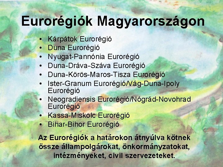 Eurorégiók Magyarországon • • • Kárpátok Eurorégió Duna Eurorégió Nyugat-Pannónia Eurorégió Duna-Dráva-Száva Eurorégió Duna-Körös-Maros-Tisza