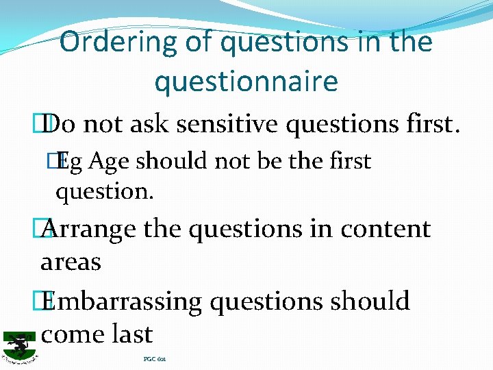 Ordering of questions in the questionnaire � Do not ask sensitive questions first. �