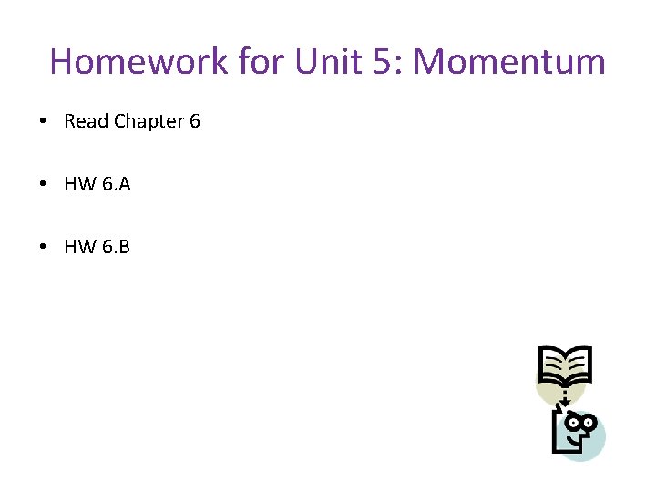 Homework for Unit 5: Momentum • Read Chapter 6 • HW 6. A •