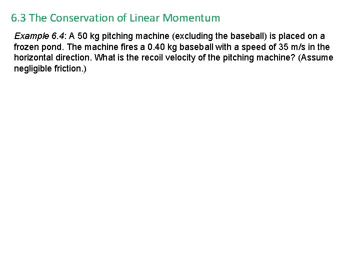 6. 3 The Conservation of Linear Momentum Example 6. 4: A 50 kg pitching