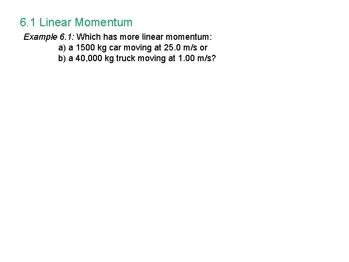 6. 1 Linear Momentum Example 6. 1: Which has more linear momentum: a) a