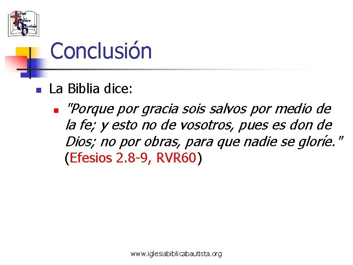 Conclusión n La Biblia dice: n "Porque por gracia sois salvos por medio de