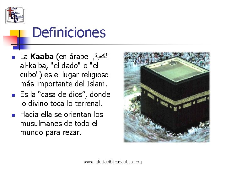 Definiciones n n n La Kaaba (en árabe , ﺍﻟﻜﻌﺒﺔ al-ka'ba, "el dado" o