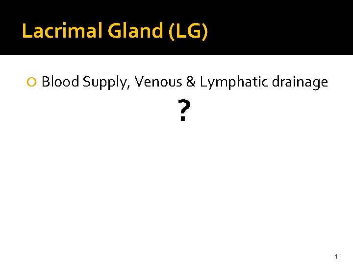Lacrimal Gland (LG) Blood Supply, Venous & Lymphatic drainage ? 11 