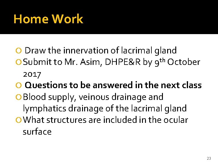 Home Work Draw the innervation of lacrimal gland Submit to Mr. Asim, DHPE&R by