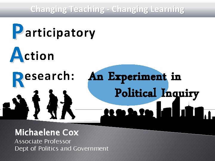 Changing Teaching - Changing Learning P articipatory Action esearch: An Experiment in R Political
