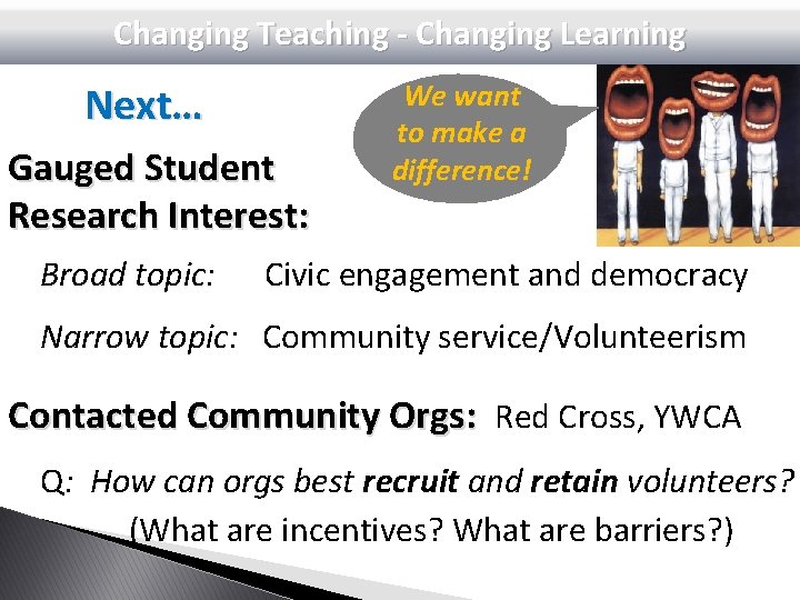 Changing Teaching - Changing Learning Next… Gauged Student Research Interest: Broad topic: We want