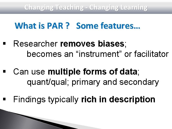 Changing Teaching - Changing Learning What is PAR ? Some features… § Researcher removes