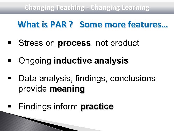 Changing Teaching - Changing Learning What is PAR ? Some more features… § Stress