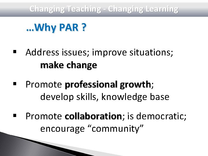 Changing Teaching - Changing Learning …Why PAR ? § Address issues; improve situations; make