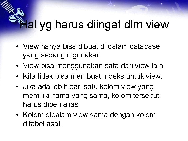 Hal yg harus diingat dlm view • View hanya bisa dibuat di dalam database