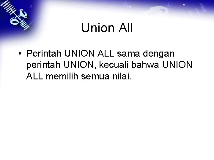 Union All • Perintah UNION ALL sama dengan perintah UNION, kecuali bahwa UNION ALL
