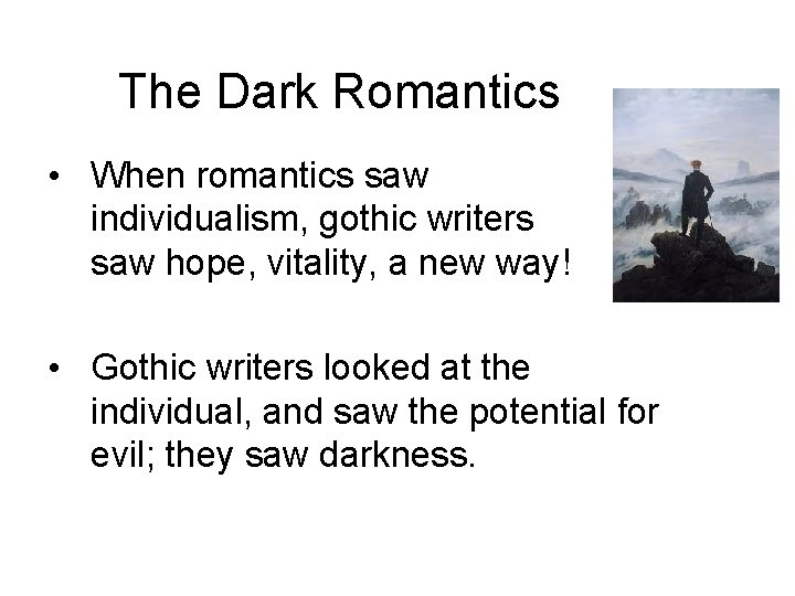 The Dark Romantics • When romantics saw individualism, gothic writers saw hope, vitality, a