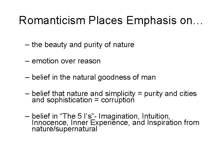 Romanticism Places Emphasis on… – the beauty and purity of nature – emotion over
