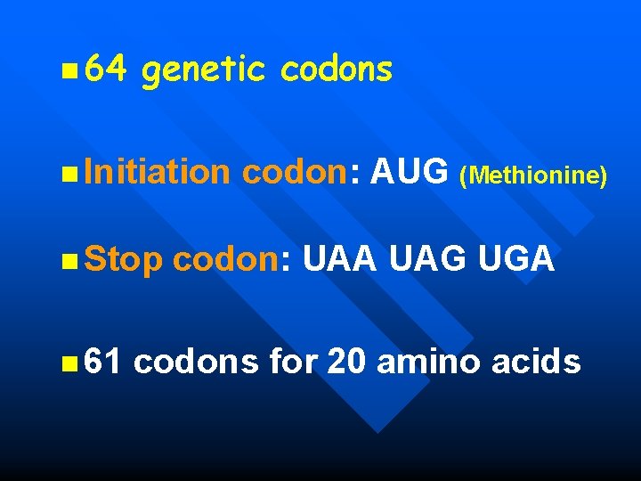 n 64 genetic codons n Initiation codon: AUG (Methionine) n Stop codon: UAA UAG