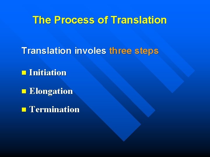  The Process of Translation involes three steps n Initiation n Elongation n Termination