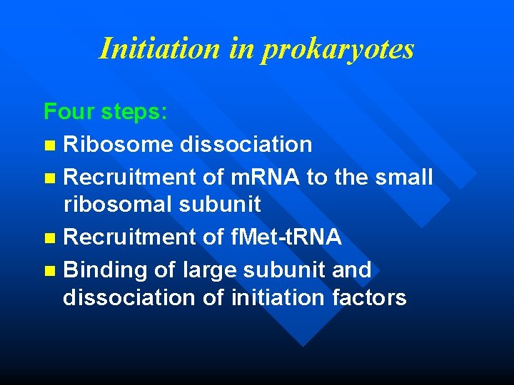 Initiation in prokaryotes Four steps: n Ribosome dissociation n Recruitment of m. RNA to