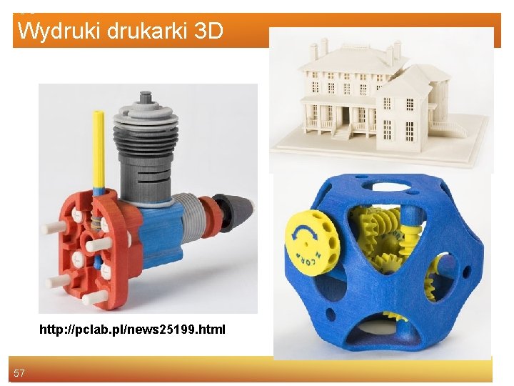 Wydruki drukarki 3 D http: //pclab. pl/news 25199. html 57 