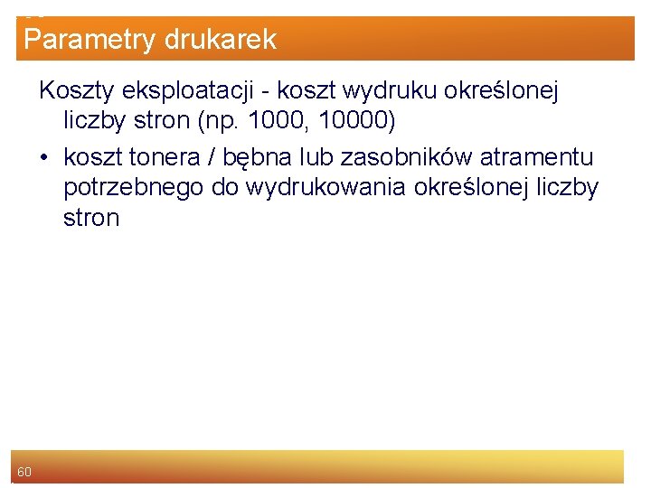 Parametry drukarek Koszty eksploatacji - koszt wydruku określonej liczby stron (np. 1000, 10000) •