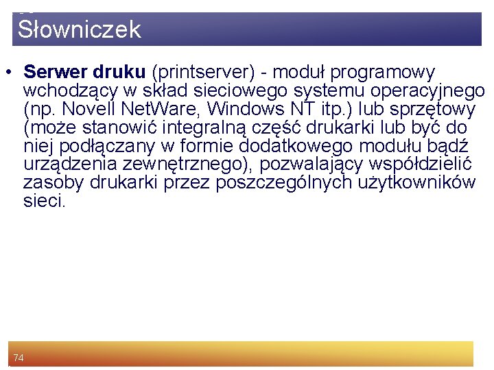 Słowniczek • Serwer druku (printserver) - moduł programowy wchodzący w skład sieciowego systemu operacyjnego