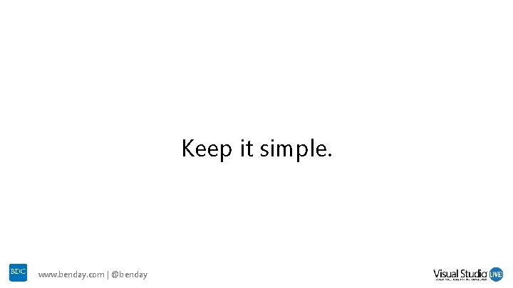 Keep it simple. www. benday. com | @benday Keep it simple. www. benday. com | @benday