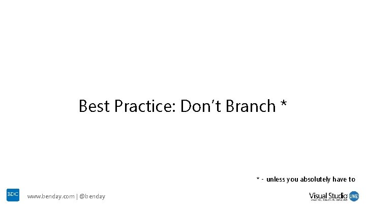 Best Practice: Don’t Branch * * - unless you absolutely have to www. benday. Best Practice: Don’t Branch * * - unless you absolutely have to www. benday.
