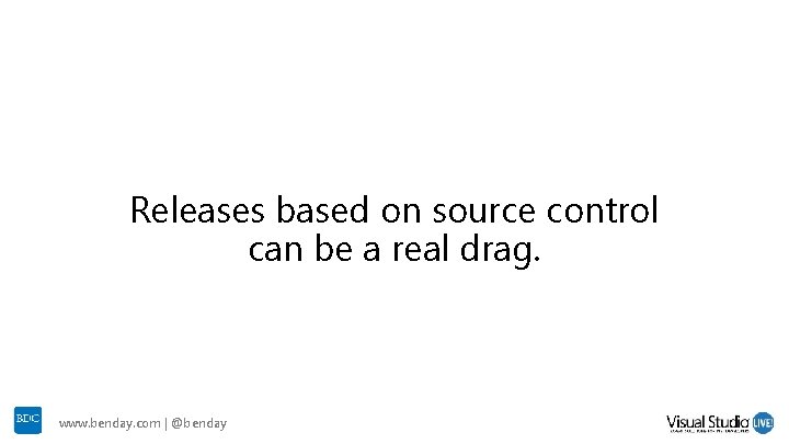 Releases based on source control can be a real drag. www. benday. com | Releases based on source control can be a real drag. www. benday. com |