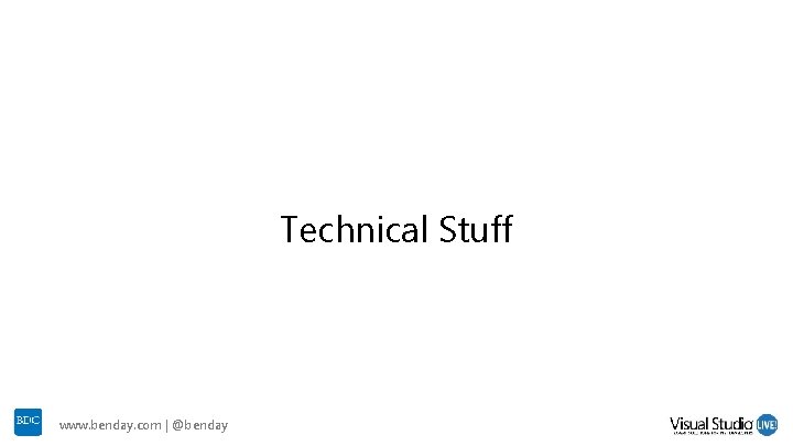 Technical Stuff www. benday. com | @benday Technical Stuff www. benday. com | @benday