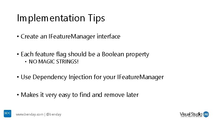 Implementation Tips • Create an IFeature. Manager interface • Each feature flag should be Implementation Tips • Create an IFeature. Manager interface • Each feature flag should be