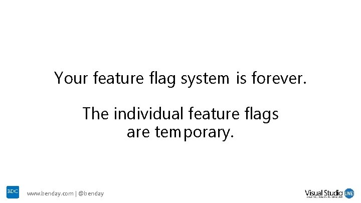 Your feature flag system is forever. The individual feature flags are temporary. www. benday. Your feature flag system is forever. The individual feature flags are temporary. www. benday.