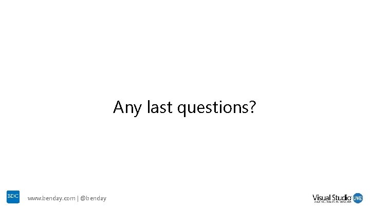 Any last questions? www. benday. com | @benday Any last questions? www. benday. com | @benday