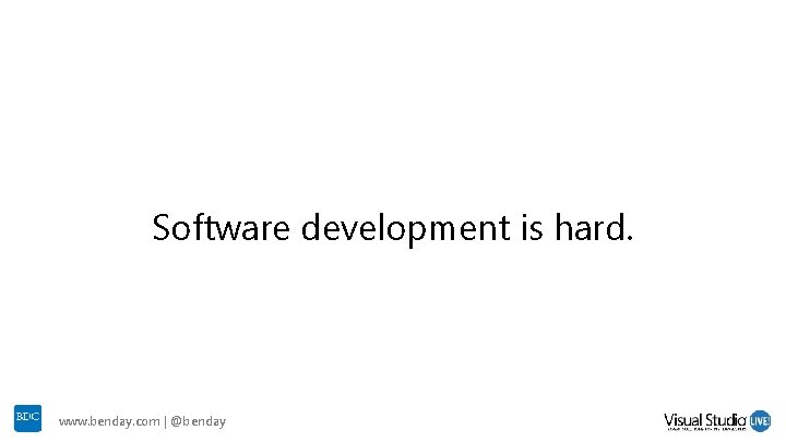 Software development is hard. www. benday. com | @benday Software development is hard. www. benday. com | @benday