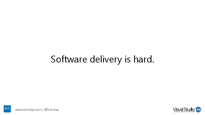 Software delivery is hard. www. benday. com | @benday Software delivery is hard. www. benday. com | @benday