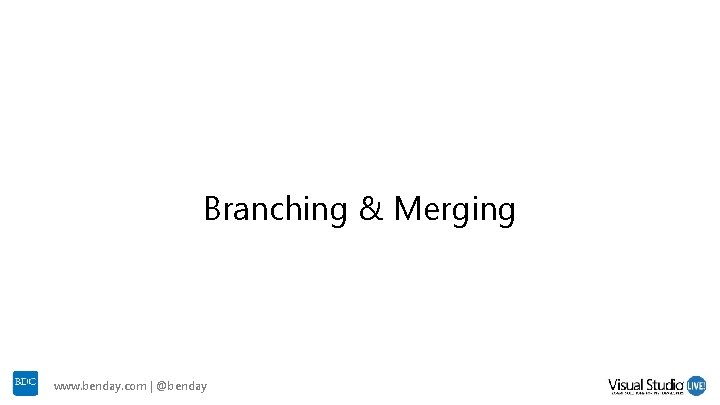 Branching & Merging www. benday. com | @benday Branching & Merging www. benday. com | @benday